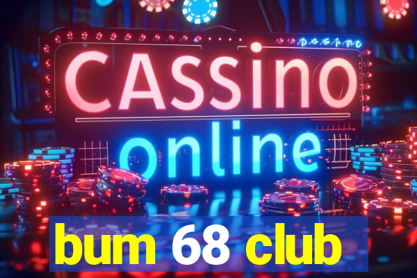 bum 68 club