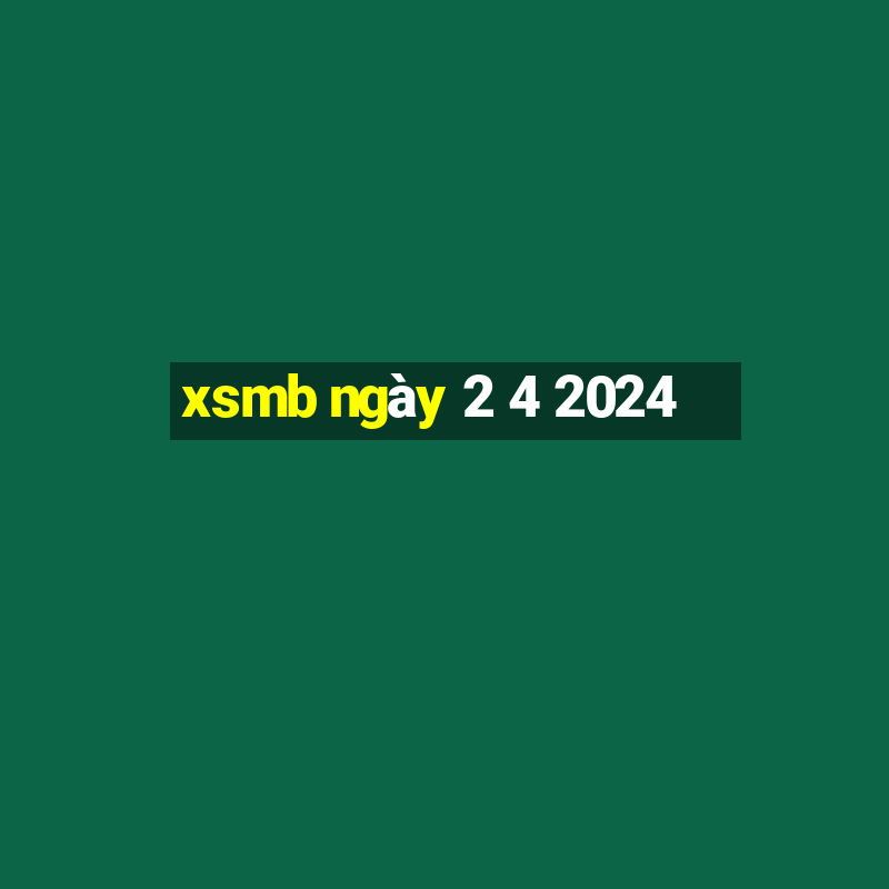 xsmb ngày 2 4 2024