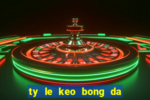 ty le keo bong da toi nay