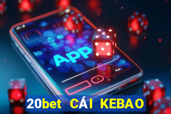 20bet CÁI KEBAO Phần mềm tải về