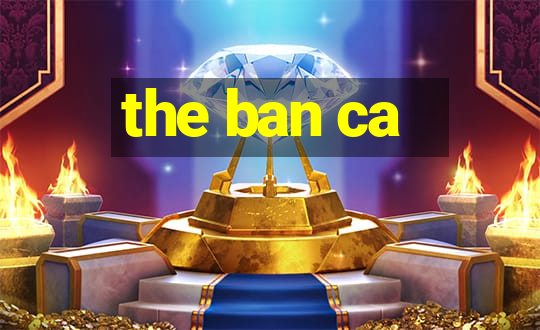 the ban ca