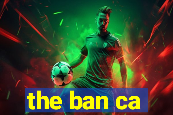 the ban ca