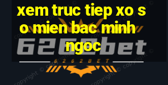 xem truc tiep xo so mien bac minh ngoc