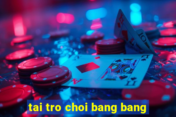 tai tro choi bang bang