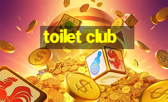 toilet club