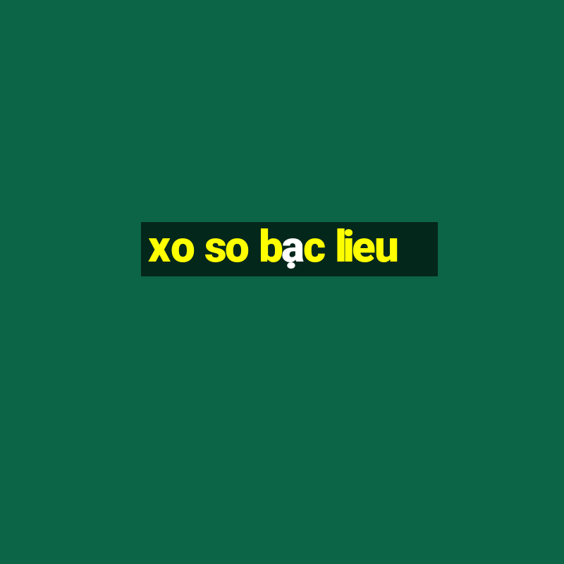 xo so bạc lieu