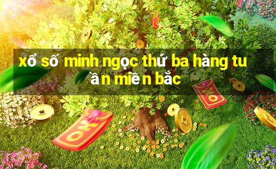 xổ số minh ngọc thứ ba hàng tuần miền bắc