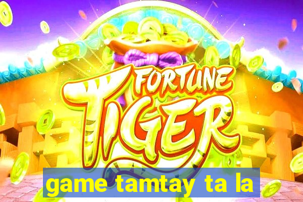 game tamtay ta la