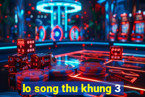 lo song thu khung 3