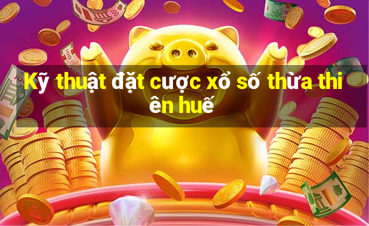 Kỹ thuật đặt cược xổ số thừa thiên huế