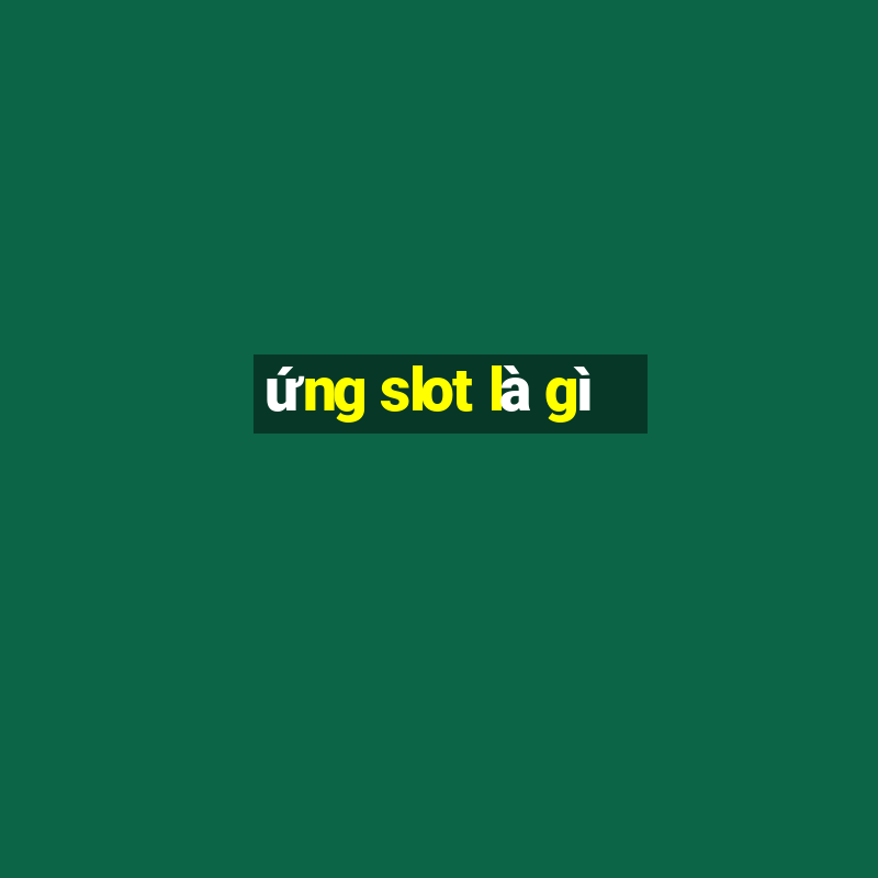 ứng slot là gì