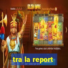 tra la report