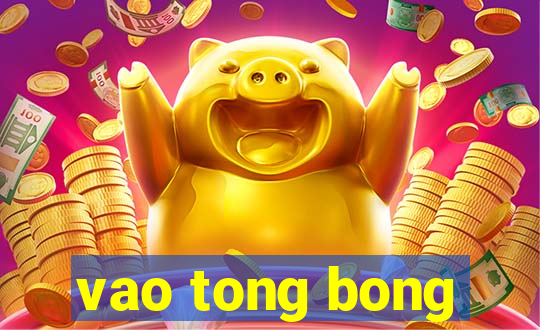 vao tong bong