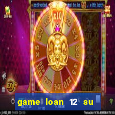 game loan 12 su quan android