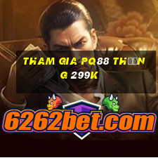 Tham gia Pq88 Thưởng 299k