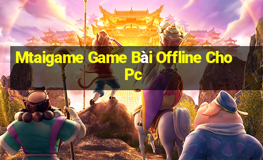 Mtaigame Game Bài Offline Cho Pc