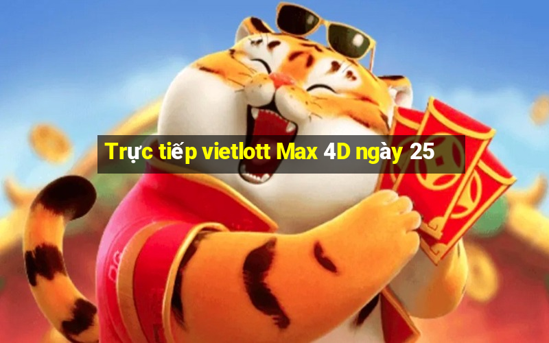 Trực tiếp vietlott Max 4D ngày 25