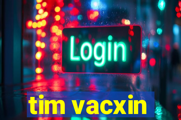 tim vacxin