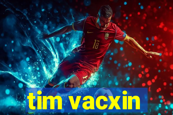 tim vacxin