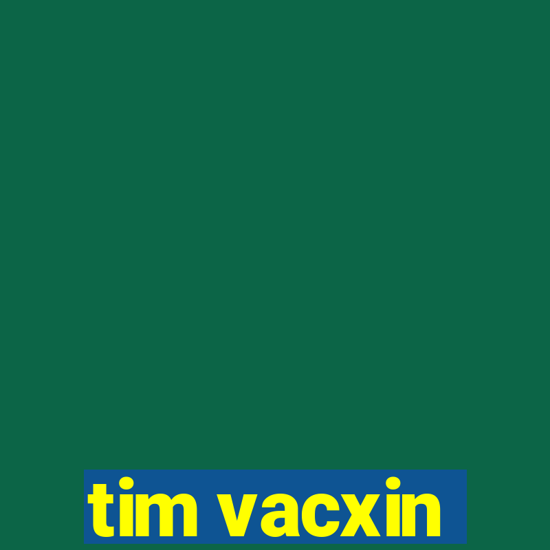 tim vacxin