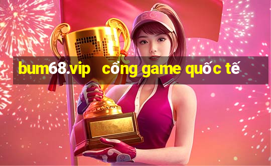 bum68.vip   cổng game quốc tế