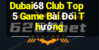 Dubai68 Club Top 5 Game Bài Đổi Thưởng