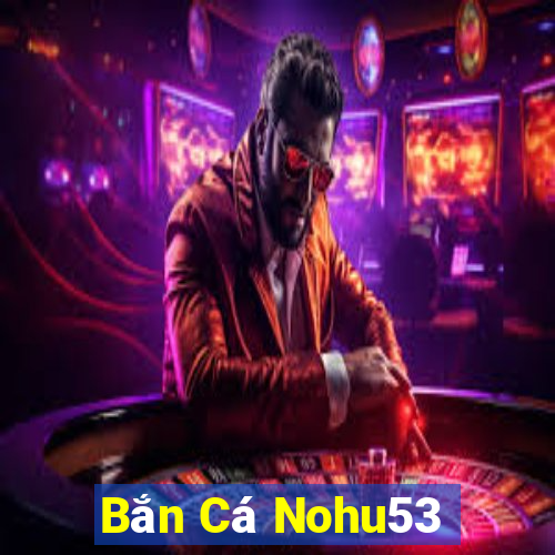 Bắn Cá Nohu53