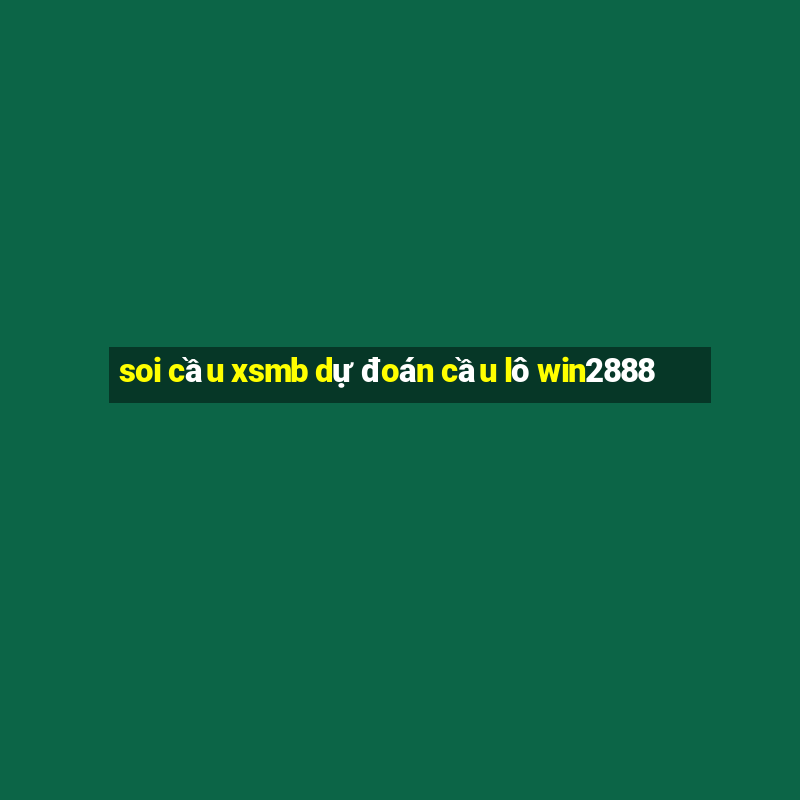 soi cầu xsmb dự đoán cầu lô win2888