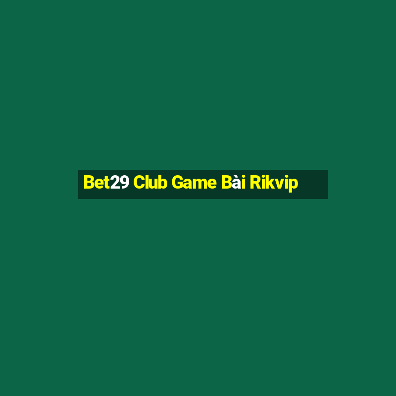 Bet29 Club Game Bài Rikvip