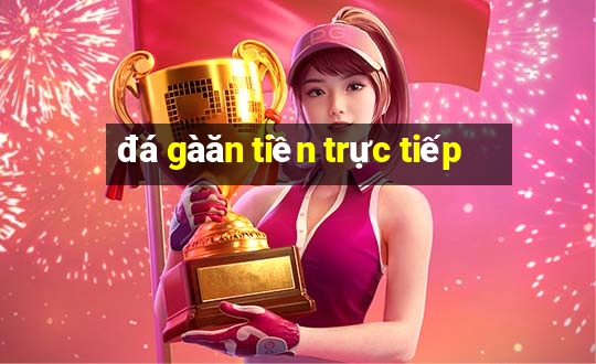 đá gà ăn tiền trực tiếp