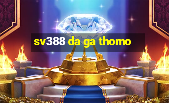 sv388 da ga thomo