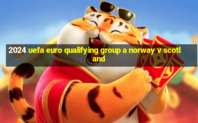 2024 uefa euro qualifying group a norway v scotland