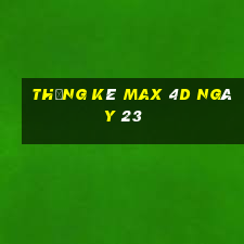 Thống kê Max 4D ngày 23