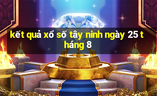 kết quả xổ số tây ninh ngày 25 tháng 8