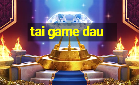 tai game dau