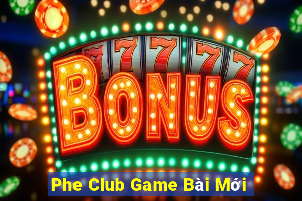 Phe Club Game Bài Mới