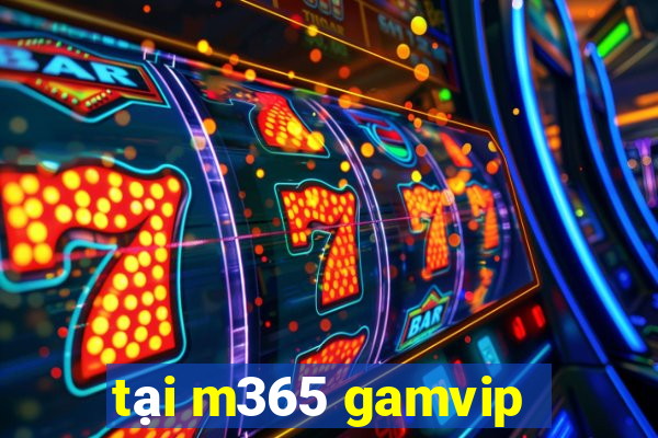 tại m365 gamvip