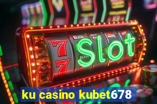 ku casino kubet678