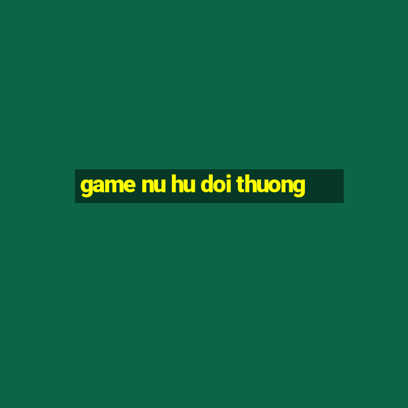 game nu hu doi thuong