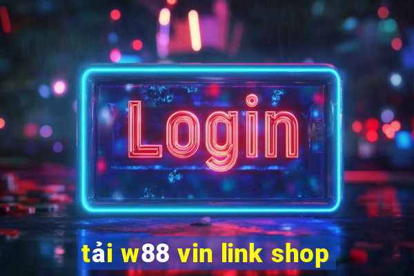 tải w88 vin link shop