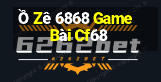 Ồ Zê 6868 Game Bài Cf68