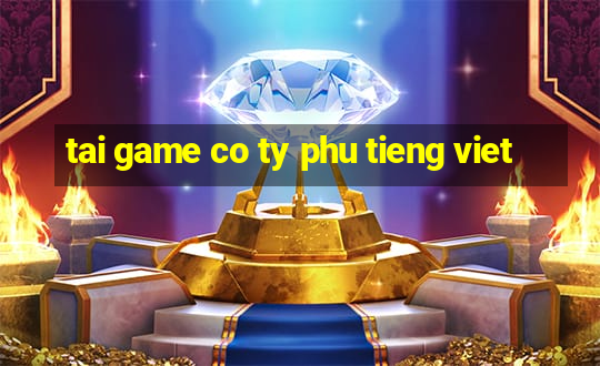 tai game co ty phu tieng viet