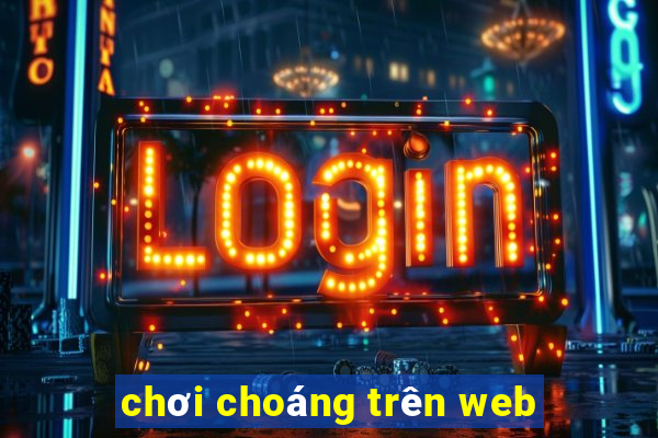 chơi choáng trên web