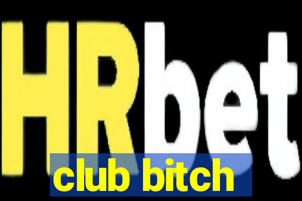 club bitch