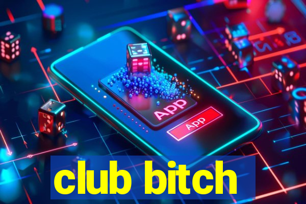 club bitch