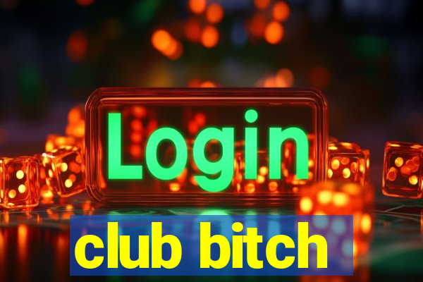 club bitch