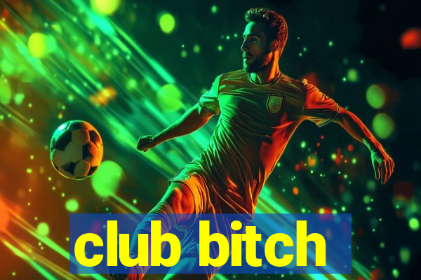 club bitch