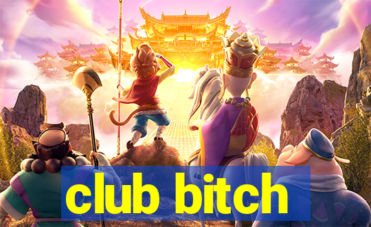 club bitch