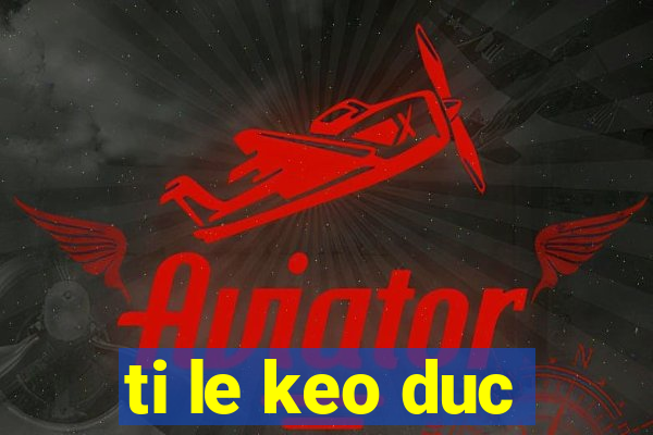 ti le keo duc