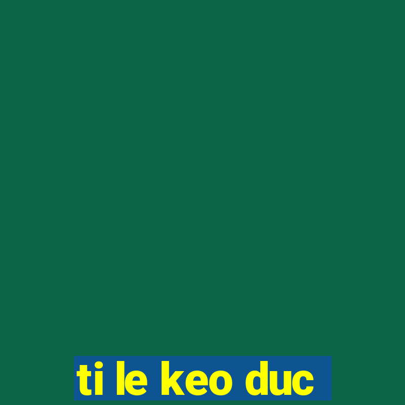 ti le keo duc